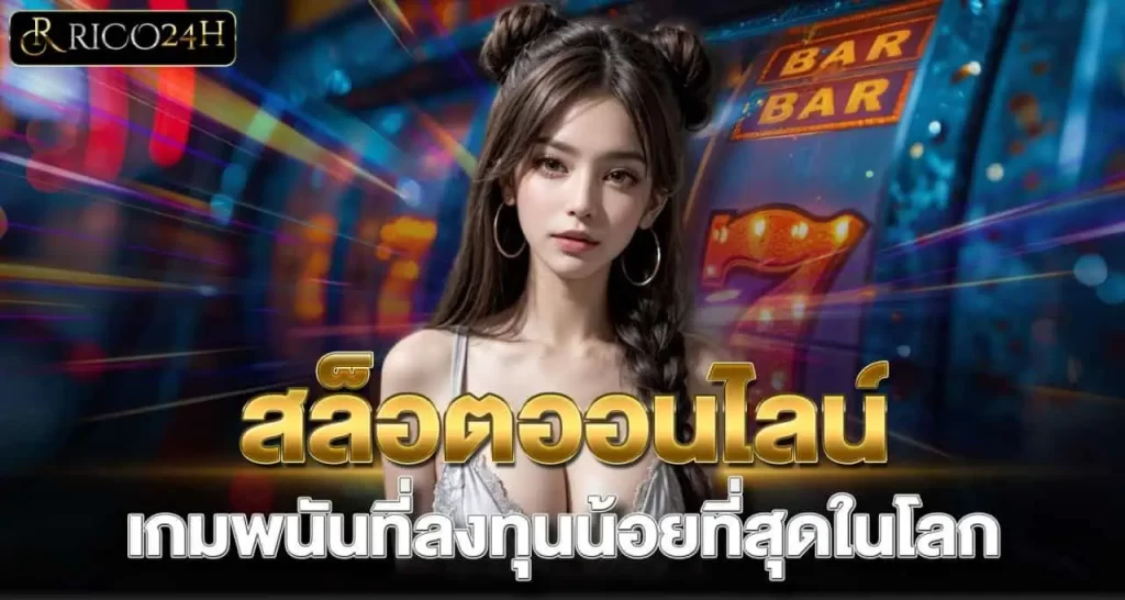 สล็อตออนไลน์ เกมพนันที่ลงทุนน้อยที่สุดในโลก RICO24H